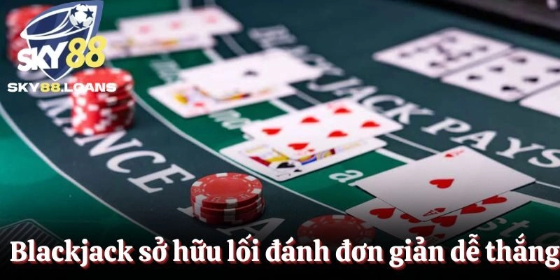 Blackjack sở hữu lối đánh đơn giản dễ thắng