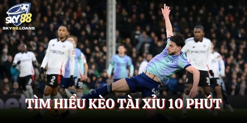 Tìm hiểu về kèo tài xỉu 10 phút