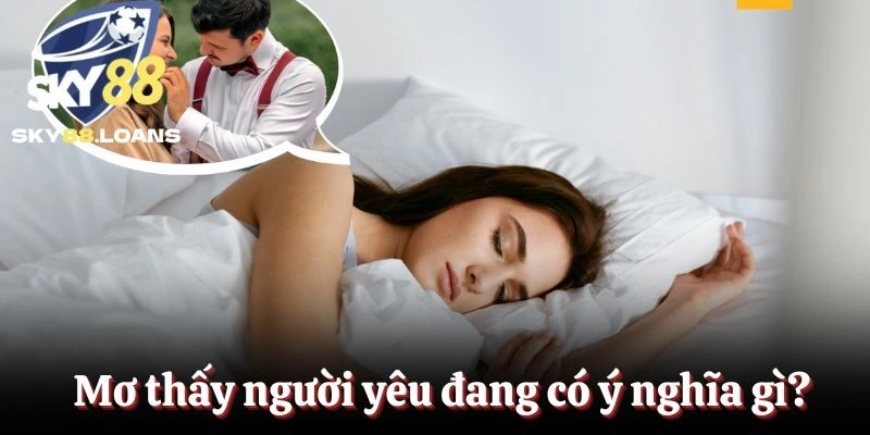Mơ thấy người yêu đang có ý nghĩa gì?