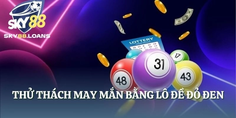 Thử thách may mắn bằng lô đề đỏ đen